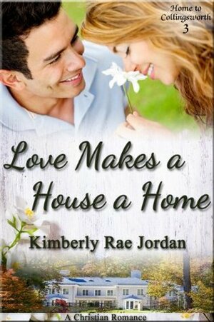Love Makes a House a Home by Kimberly Rae Jordan