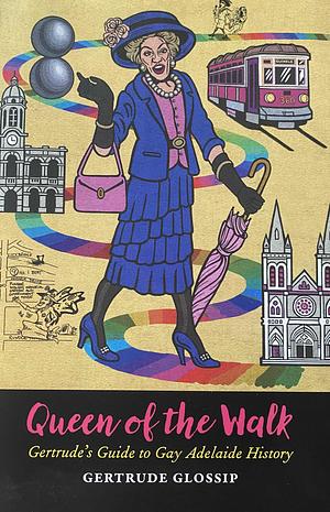 Queen of the Walk: Gertrude's Guide to Gay Adelaide History by Gertrude Glossip