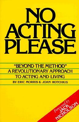 No Acting Please: A Revolutionary Approach to Acting and Living by Joan Hotchkis, Eric Morris