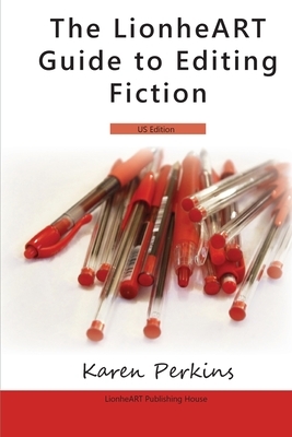 The LionheART Guide To Editing Fiction: US Edition by Karen Perkins, Lionheart Publishing House