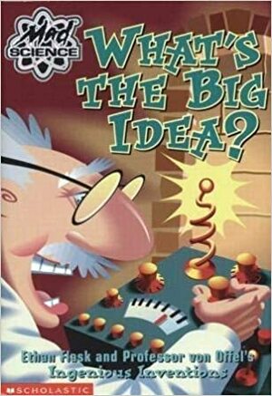 What's the Big Idea? Ethan Flask and Professor von Offel's Ingenious Inventions by Kathy Burkett, Gordon Korman