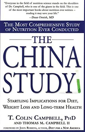 The China Study: The Most Comprehensive Study of Nutrition Ever Conducted by T. Colin Campbell, Thomas M. Campbell II MD