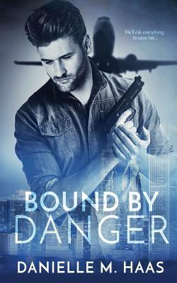 Bound by Danger by Danielle M. Haas