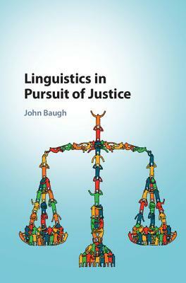 Linguistics in Pursuit of Justice by John Baugh