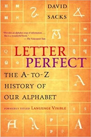 Letter Perfect: the A-to-Z History Of Our Alphabet by David Sacks