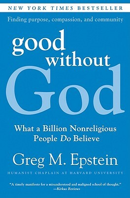 Good Without God: What a Billion Nonreligious People Do Believe by Greg Epstein