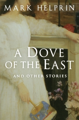 A Dove of the East: And Other Stories by Mark Helprin