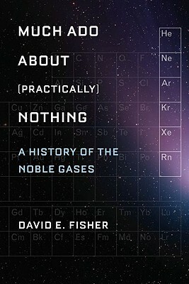 Much ADO about (Practically) Nothing: A History of the Noble Gases by David Fisher