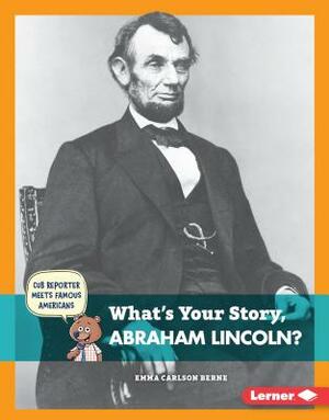 What's Your Story, Abraham Lincoln? by Emma Carlson Berne