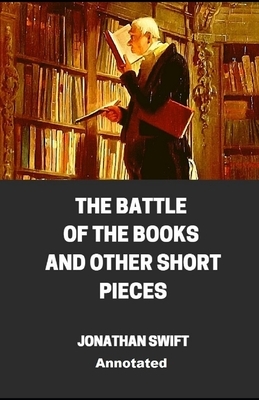 The Battle of the Books and other Short Pieces Annotated by Jonathan Swift