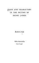 Plots and Characters in the Fiction of Henry James by Robert L. Gale