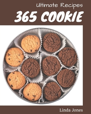 365 Ultimate Cookie Recipes: A Cookie Cookbook for Effortless Meals by Linda Jones