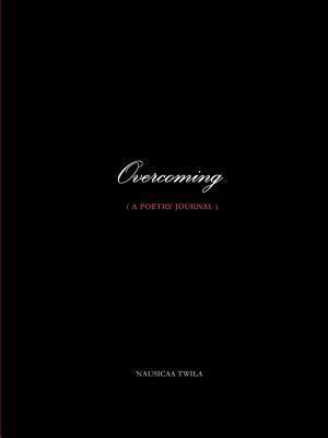 Overcoming ( a poetry journal ) by Nausicaa Twila