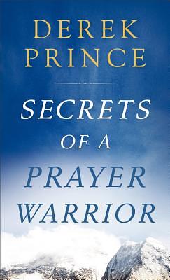 Secrets of a Prayer Warrior by Derek Prince