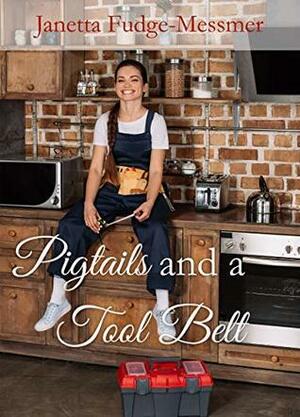 Pigtails and A Tool Belt by Janetta Fudge-Messmer