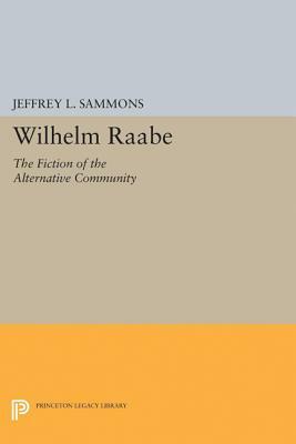 Wilhelm Raabe: The Fiction of the Alternative Community by Jeffrey L. Sammons