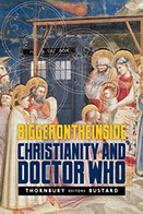 Bigger on the Inside: Christianity and Doctor Who by Sean Gaffney, J. Mark Bertrand, Leah Rabe, Ned Bustard, Tyler Howat, Melody Green, Sarah Etter, Carter Stepper, David Talks, Gregory Alan Thornbury, Joshua Lickter, Christopher J. Hansen, Rebekah Hendrian, Christian Leithart