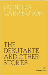 The Debutante and Other Stories by Leonora Carrington