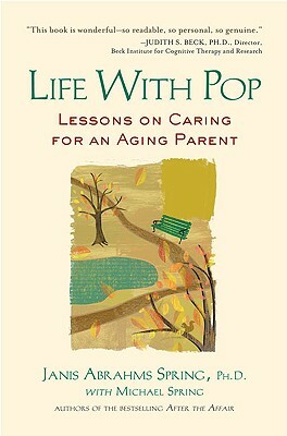 Life with Pop: Lessons on Caring for an Aging Parent by Janis A. Spring, Michael Spring