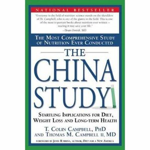 The China Study: The Most Comprehensive Study of Nutrition Ever Conducted and the Startling Implications for Diet, Weight Loss, and Long-term Health by T. Colin Campbell