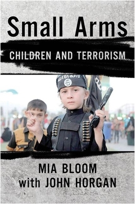 Small Arms: Children and Terrorism by Mia Bloom