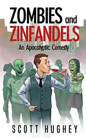 Zombies and Zinfandels: An Apocalyptic Comedy by Scott Hughey