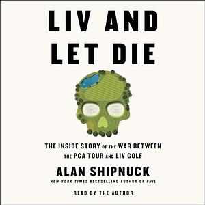 LIV and Let Die by Alan Shipnuck