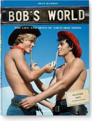 Bob's World: The Life and Boys of A.M.G.'s Bob Mizer by Bob Mizer, Dian Hanson