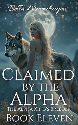 Claimed by the Alpha by Bella Moondragon