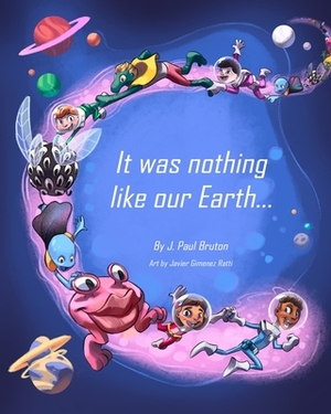 It was nothing like our Earth by J. Paul Bruton