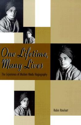 One Lifetime, Many Lives: The Experience of Modern Hindu Hagiography by Robin Rinehart