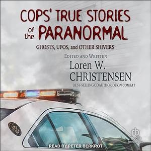 Cops' True Stories of the Paranormal: Ghosts, UFOs, and Other Shivers by Loren W. Christensen