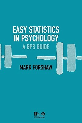 Easy Statistics in Psychology: A Bps Guide by Mark Forshaw