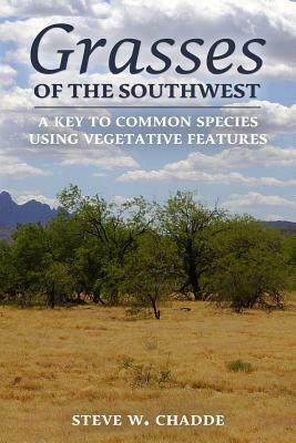 Grasses of the Southwest: A Key to Common Species Using Vegetative Features by Steve W. Chadde