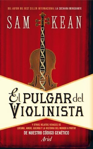 El pulgar del violinista : y otros relatos veraces de locura, amor, guerra y la historia del mundo a partir de nuestro código genético by Sam Kean