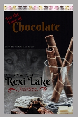 For the Love of Chocolate: A Novel of the Imagi by Rexi Lake