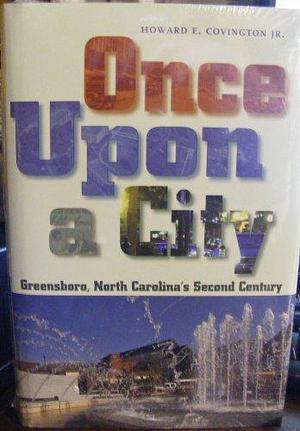 Once Upon a City: Greensboro, North Carolina's Second Century by Howard E. Covington, Barbara A. Lau