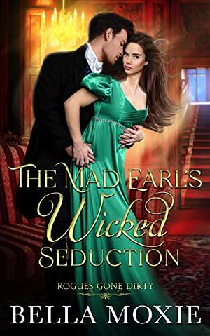 The Mad Earl's Wicked Seduction by Bella Moxie