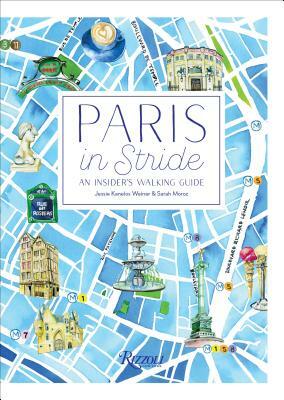 Paris in Stride: An Insider's Walking Guide by Jessie Kanelos Weiner, Sarah Moroz