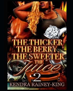 The Thicker The Berry: The Sweeter The Juice 2 by Kendra Rainey-King