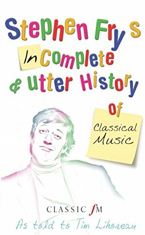 Stephen Fry's Incomplete and Utter History of Classical Music by Stephen Fry