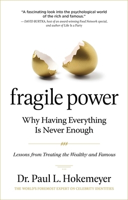 Fragile Power: Why Having Everything Is Never Enough; Lessons from Treating the Wealthy and Famous by Paul L. Hokemeyer