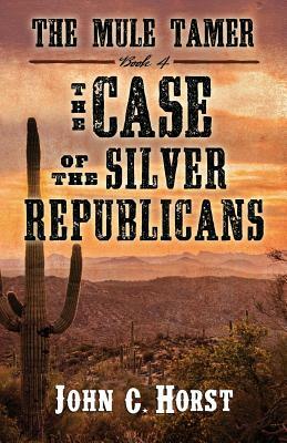 The Mule Tamer: The Case of the Silver Republicans by John C. Horst