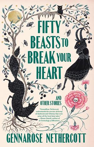 Fifty Beasts to Break Your Heart: And Other Stories by GennaRose Nethercott