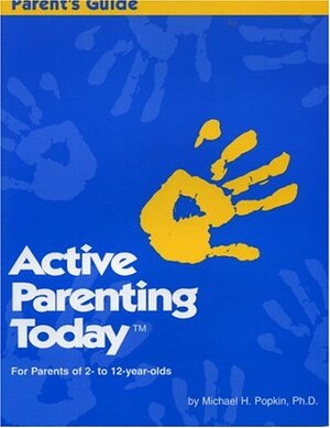 Active Parenting Today's Parent's Guide: For Parents of 2-12 Years Old by Michael H. Popkin