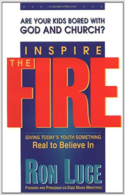 Inspire the Fire: Are Your Kids Bored with God and Church? by Ron Luce