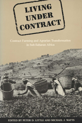 Living Under Contract: Contract Farming and Agrarian Transformation in Sub-Saharan Africa by Peter D. Little