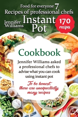 Instant Pot cookbook. Recipes of professional chefs: Jennifer Williams asked a professional chefs to advise what you can cook using instant pot. To be by Jennifer Williams