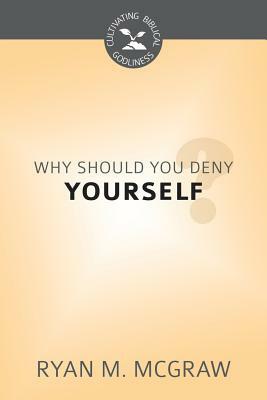 Why Should You Deny Yourself? by Ryan M. McGraw