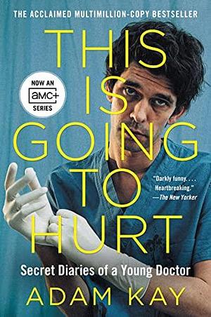 NEW-This Is Going to Hurt TV Tie-in: Secret Diaries of a Young Doctor by Adam Kay, Adam Kay